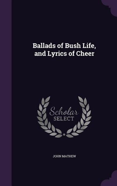 Ballads of Bush Life, and Lyrics of Cheer - John Mathew