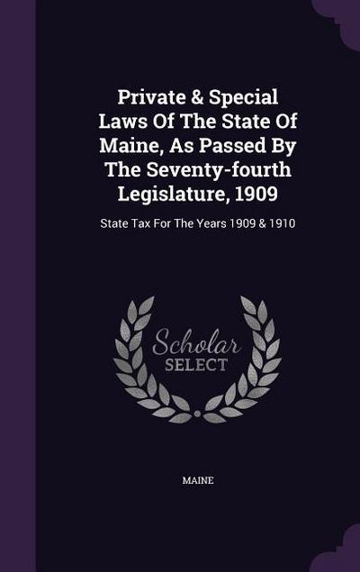 Private & Special Laws Of The State Of Maine, As Passed By The Seventy-fourth Legislature, 1909: State Tax For The Years 1909 & 1910 - Maine