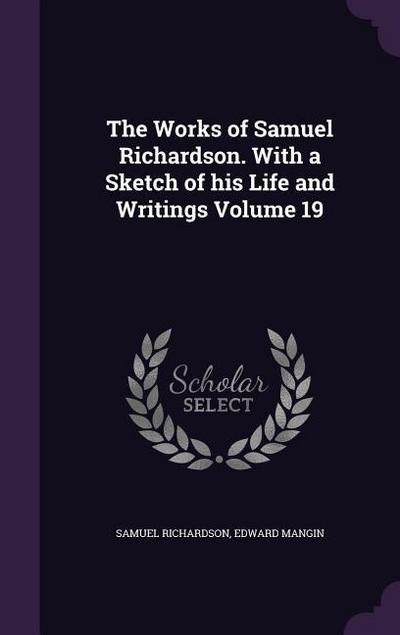 The Works of Samuel Richardson. With a Sketch of his Life and Writings Volume 19 - Samuel Richardson