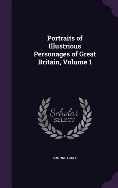Portraits of Illustrious Personages of Great Britain, Volume 1 - Edmund Lodge