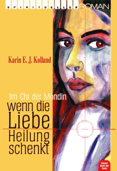 Wenn die Liebe Heilung schenkt. Bd.2 : Im Chi der Mondin. Spiritueller Roman - Karin E. J. Kolland