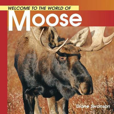 Welcome to the World of Moose - Diane Swanson