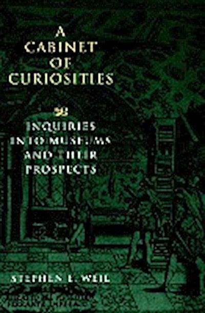 A Cabinet of Curiosities: Inquiries Into Museums and Their Prospects - Stephen Weil