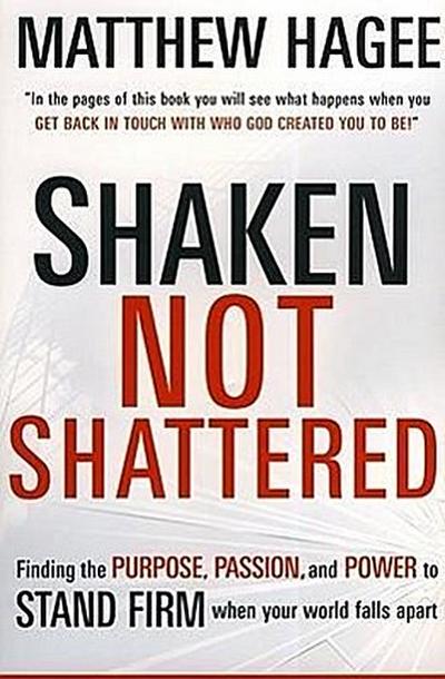 Shaken, Not Shattered: Finding the Purpose, Passion, and Power to Stand Firm When Your World Falls Apart - Matthew Hagee