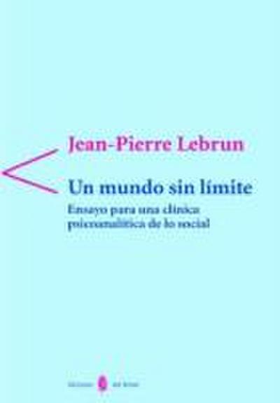 Un mundo sin límites : ensayo para una clínica psicoanalítica de lo social - Jean-Pierre Lebrun