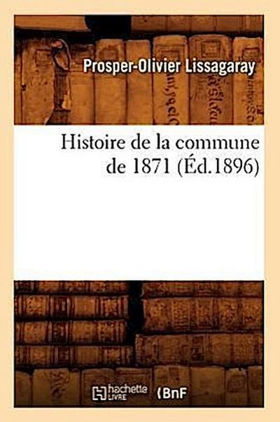 Histoire de la Commune de 1871 (Éd.1896) - Prosper-Olivier Lissagaray