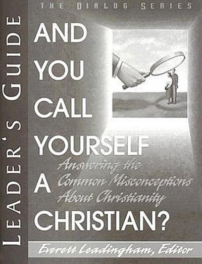 And You Call Yourself a Christian?: Answering the Common Misconceptions about Christianity - Ev Leadingham