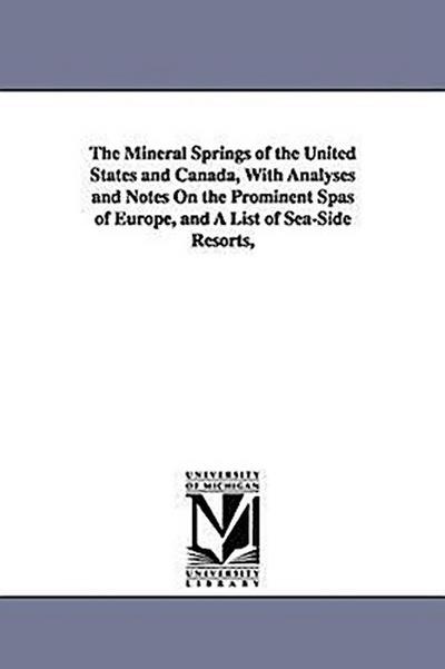 The Mineral Springs of the United States and Canada, With Analyses and Notes On the Prominent Spas of Europe, and A List of Sea-Side Resorts - George E. (George Edward) Walton