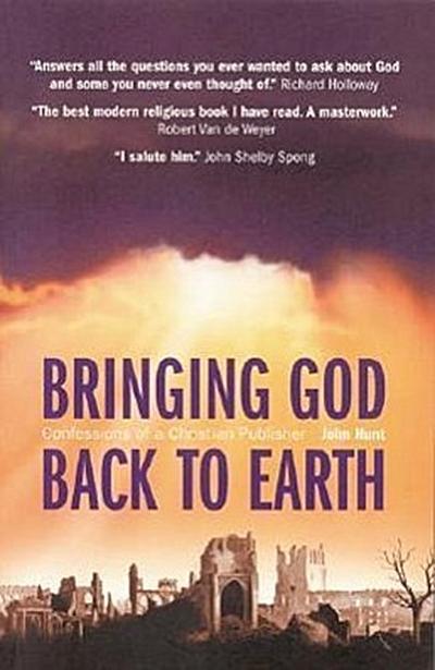 Bringing God Back to Earth: Confessions of a Christian Publisher - John Hunt