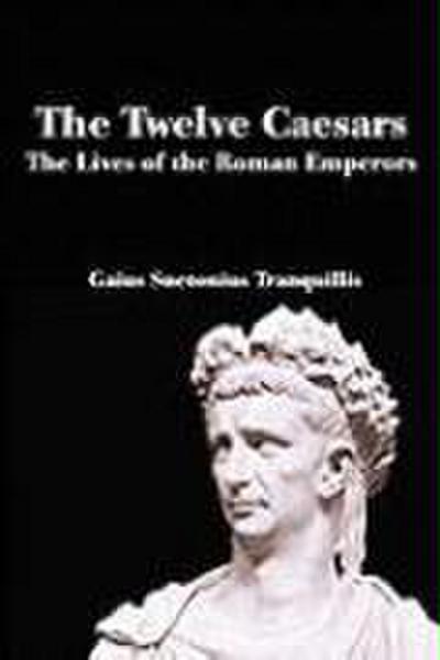 The Twelve Caesars: The Lives of the Roman Emperors - C. Suetonius Tranquillus