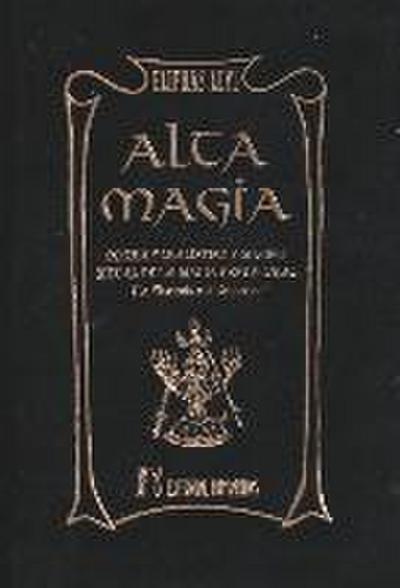 Alta magia : dogma cabalístico y mágico, ritual de la magia ceremonial, la clavícula y el grimorio - Éliphas Lévi