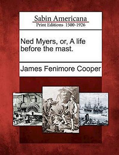 Ned Myers, Or, a Life Before the Mast. - James Fenimore Cooper