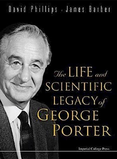 The Life and Scientific Legacy of George Porter - David Phillips