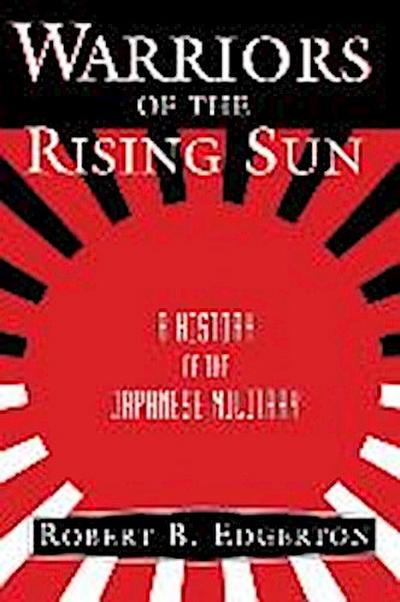 Warriors of the Rising Sun: A History of the Japanese Military - Robert Edgerton