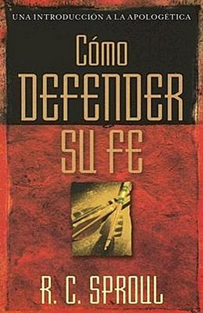 Cómo Defender Su Fe - R. C. Sproul