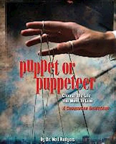 Puppet or Puppeteer: Choose the Life You Want to Live: A Companion Guidebook - Nell M. Rodgers