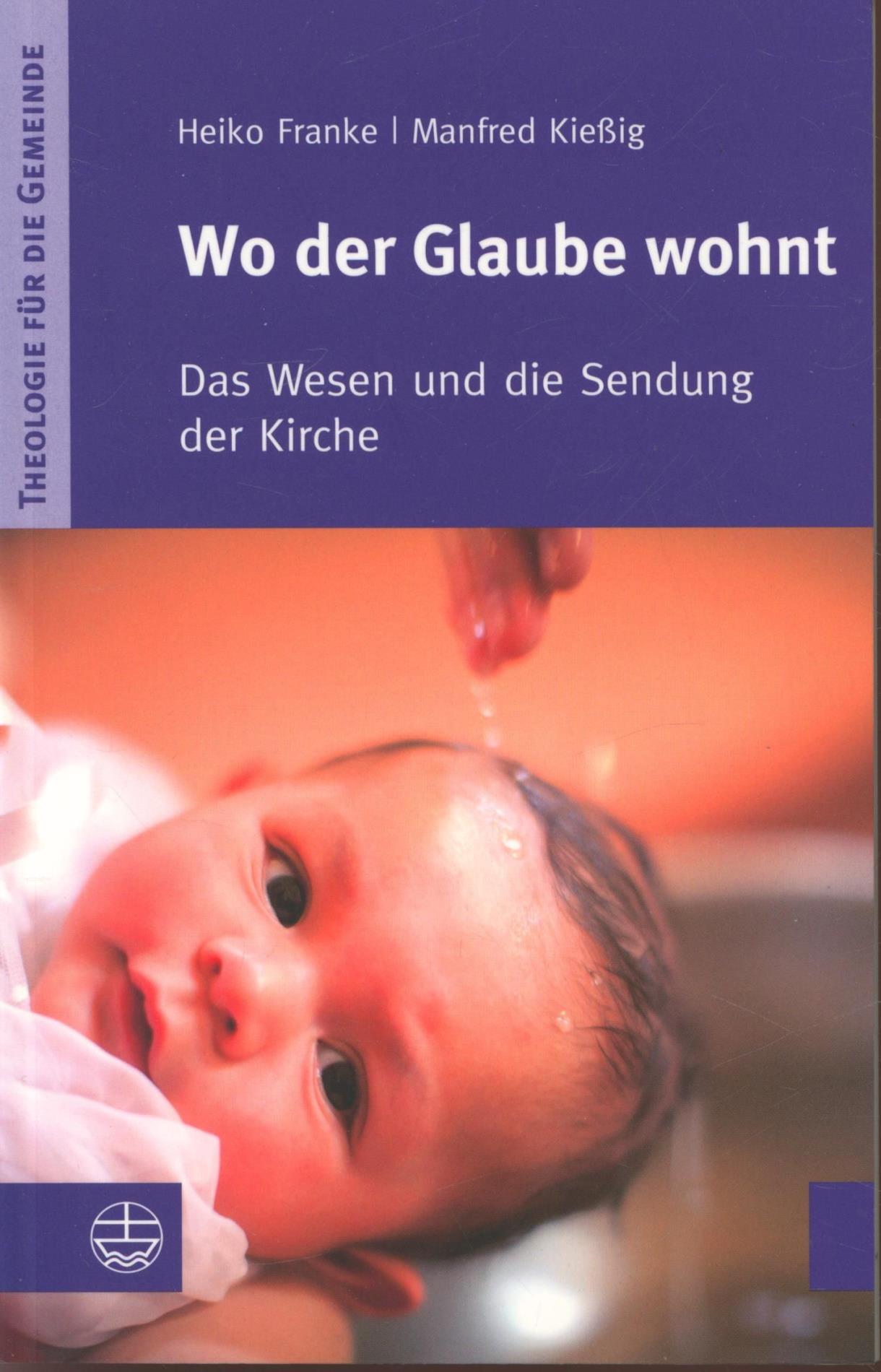 Wo der Glaube wohnt: Das Wesen und die Sendung der Kirche (Theologie für die Gemeinde (ThG), Band 3) - Heiko Franke, Manfred Kießig