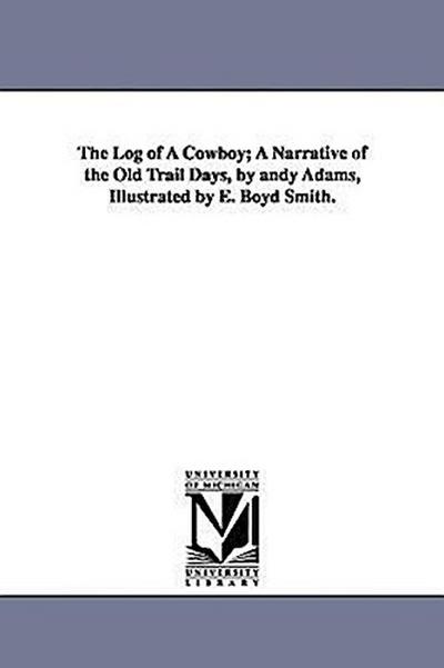 The Log of a Cowboy; A Narrative of the Old Trail Days, by Andy Adams, Illustrated by E. Boyd Smith. - Andy Adams