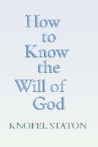 How to Know the Will of God - Knofel Staton