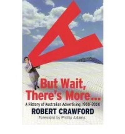 But Wait, There's More!: A History of Australian Advertising, 1900-2000 - Robert Crawford