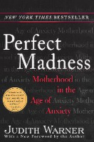 Perfect Madness: Motherhood in the Age of Anxiety - Judith Warner