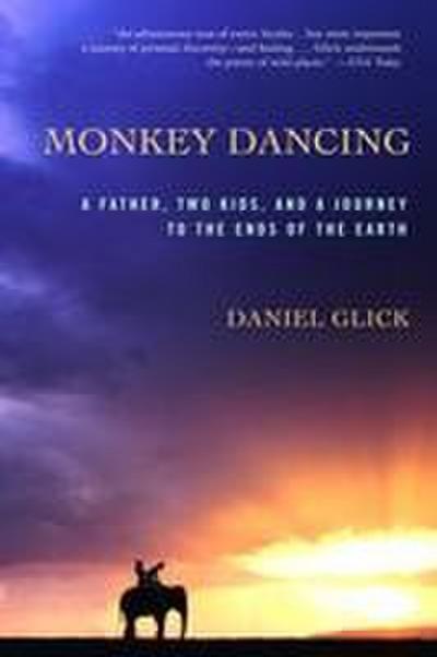 Monkey Dancing: A Father, Two Kids, and a Journey to the Ends of the Earth - Daniel Glick