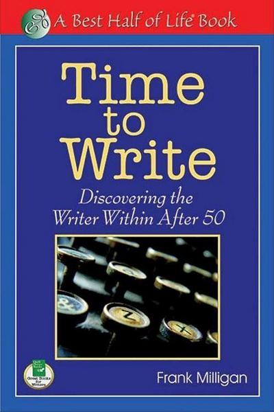 Time to Write: Discovering the Writer Within After 50 - Frank Milligan