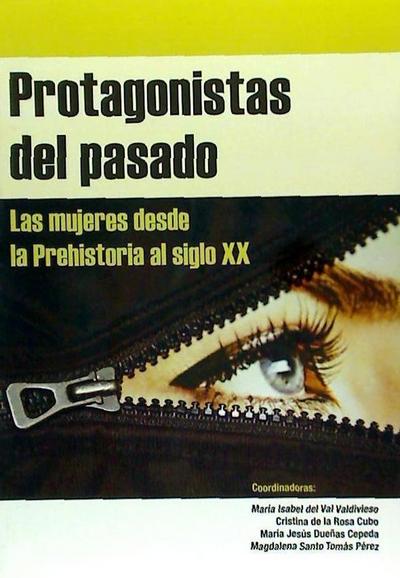 Protagonistas del pasado. Las mujeres desde la Prehistoria al siglo XX. - VV.AA; Del Val Valdivieso, María Isabel; De La Rosa Cubo, Cristina; Dueñas Cepeda, María Jesús; Santo Tomás Pérez, Magdalena; Diéz Garretas, Maria Jesús; Romero Carnicero, Fernando; Sanz Mínguez, Carlos; Valdaliso Casanova, Covadonga; García Herrero, María Del Carmen; Franco Rubio, Gloria A.; Fuente Pérez, María Jesús; Garí De Aguilera, Blanca; Belmonte, Florence