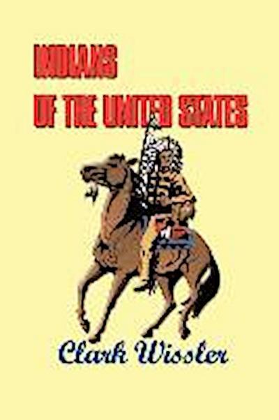 Indians of the United States: Four Centuries of Their History and Culture - Clark Wissler