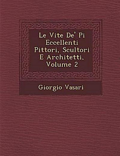 Le Vite De' Pi? Eccellenti Pittori, Scultori E Architetti, Volume 2 - Giorgio Vasari