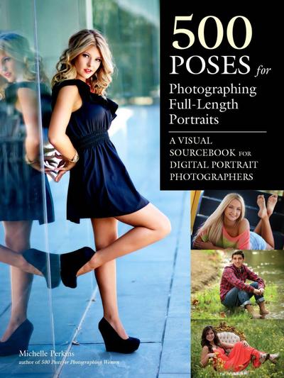 500 Poses for Photographing Full-Length Portraits: A Visual Sourcebook for Digital Portrait Photographers - Michelle Perkins