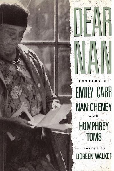 Dear Nan: Letters of Emily Carr, Nan Cheney, and Humphrey Toms - Doreen Walker