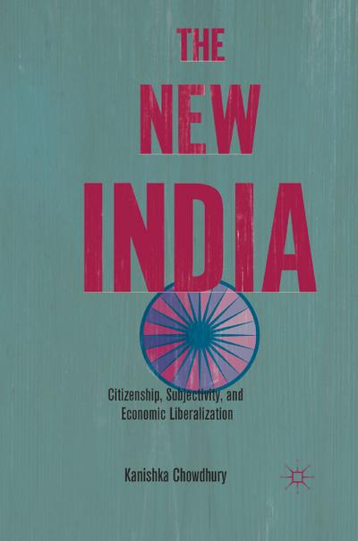 The New India: Citizenship, Subjectivity, and Economic Liberalization - K. Chowdhury