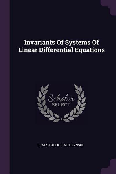 Invariants Of Systems Of Linear Differential Equations - Ernest Julius Wilczynski