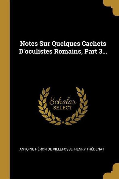 Notes Sur Quelques Cachets D'oculistes Romains, Part 3. - Henry Thédenat