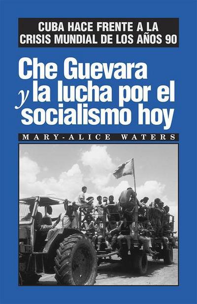 Che Guevara Y La Lucha Por El Socialismo Hoy: Cuba Hace Frente a la Crisis Mundial de Los Años 90 - Mary-Alice Waters