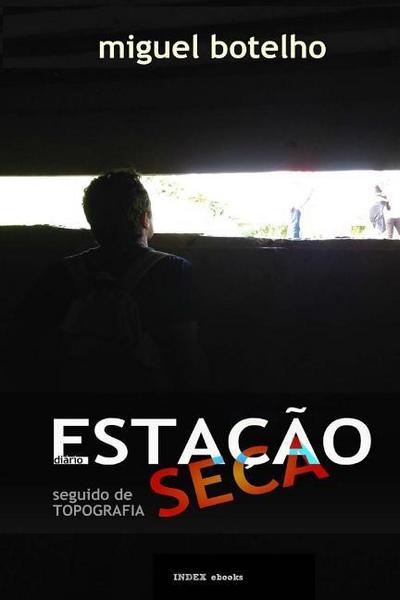 Estação Seca, diário, seguido de Topografia - Miguel Botelho