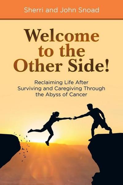 Welcome to the Other Side!: Reclaiming Life After Surviving and Caregiving Through the Abyss of Cancer - Sherri Snoad