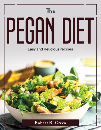 The Pegan diet: Easy and delicious recipes - Robert R Greco