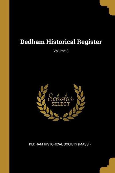 Dedham Historical Register; Volume 3 - Dedham Historical Society (Mass ).