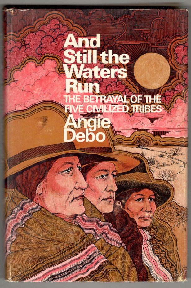 And still the waters run. The betrayal of the five civilized tribes - DEBO, Angie