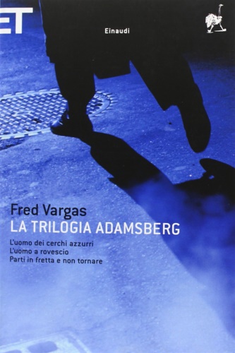 La trilogia Adamsberg. L'uomo dei cerchi azzurri. L'uomo a rovescio. Parti in fretta e non tornare. - Vargas, Fred.