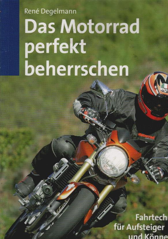 Das Motorrad perfekt beherrschen : Fahrtechnik für Aufsteiger und Könner. - Degelmann, René