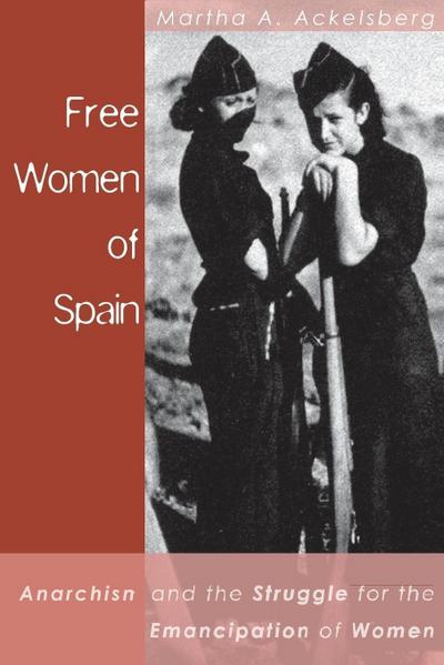 Free Women of Spain: Anarchism and the Struggle for the Emancipation of Women - Martha Ackelsberg