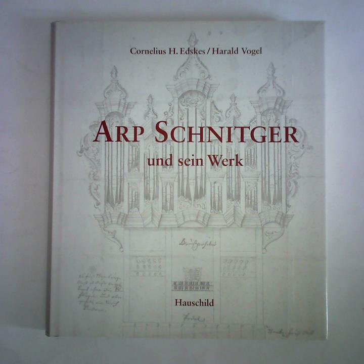 Arp Schnitger und sein Werk. Bildband mit den erhaltenen Orgeln und Prospekten Arp Schnitgers - Edskes, Cornelius H. / Vogel, Harald