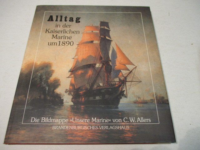 Alltag in der Kaiserlichen Marine 1890. Die Bildmappe Unsere Marine v.C.W.Allers. - Beckmann, Gerhard u. Keubke, Klaus-Ulrich (Hg.)