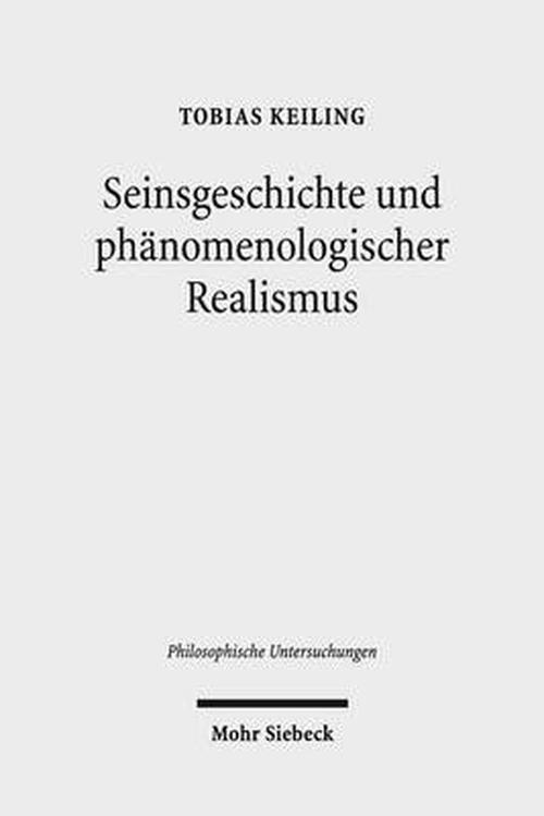 Seinsgeschichte Und Phanomenologischer Realismus: Eine Interpretation Und Kritik Der Spatphilosophie Heideggers (Paperback) - Tobias Keiling