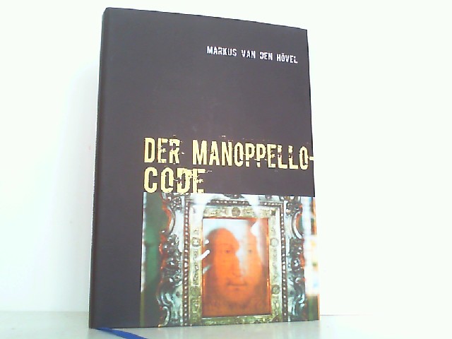 Der Manoppello-Code - Anmerkungen eines Juristen. / Eigentlich eine unglaubliche Geschichte. - Hövel, Markus van den