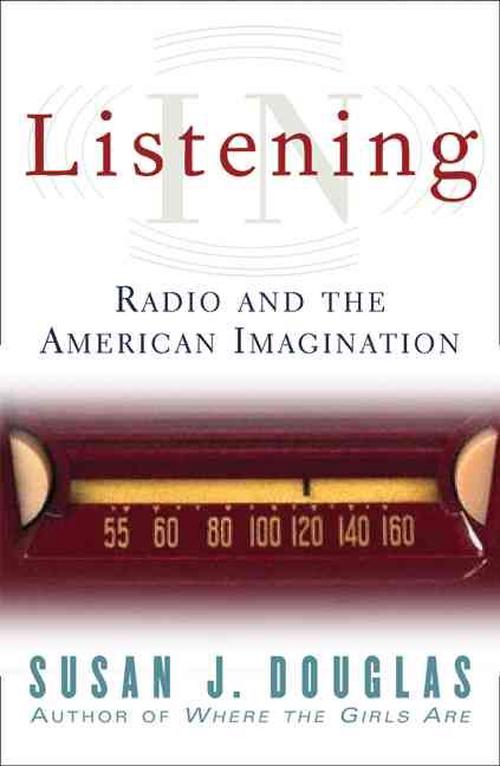 Listening in: Radio and the American Imagination (Paperback) - Susan J. Douglas