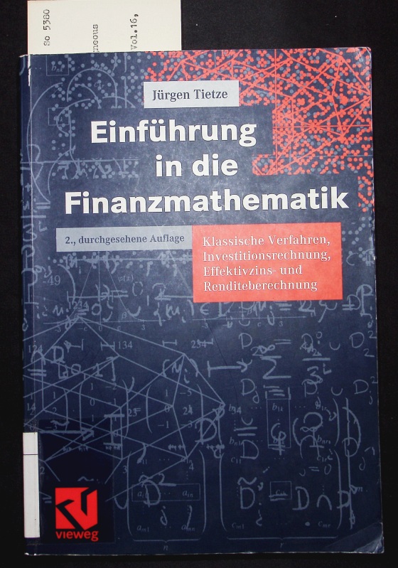 Einführung in die Finanzmathematik. Klassische Verfahren, Investitionsrechnung, Effektivzins- und Renditeberechnung. - Tietze, Jürgen